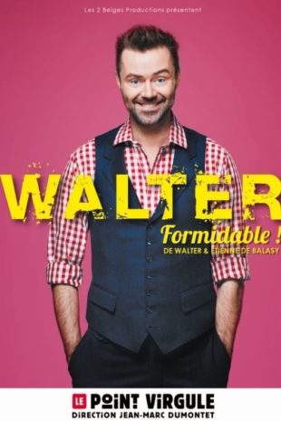 Walter – Formidable ! Mise en scène Etienne de Balasy